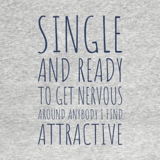 Single and Ready to Get Nervous Around Anybody I Find Attractive - 2 T-Shirt